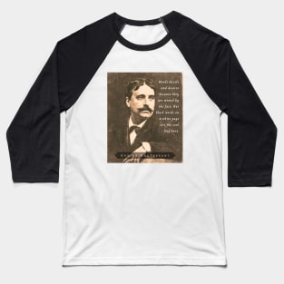 Guy de Maupassant portrait and quote: Words dazzle and deceive because they are mimed by the face. But black words on a white page are the soul laid bare. Baseball T-Shirt